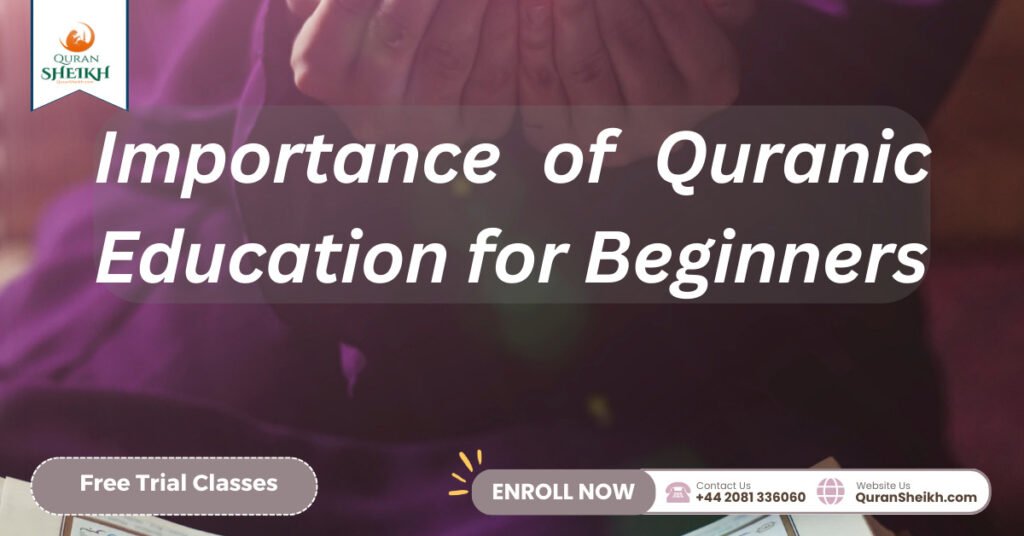 Learning the Quran for beginners | A Step-by-Step Guide 3 Importance of Quranic Education for Beginners