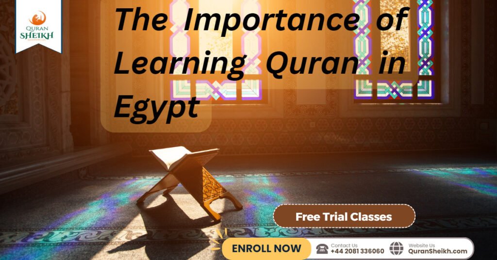 Learn the Quran in Egypt: A unique and immersive experience 3 The Importance of Learning Quran in Egypt
