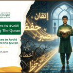 Common Mistakes to Avoid When Memorizing The Quran